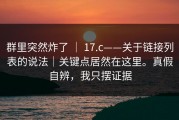 群里突然炸了 ｜ 17.c——关于链接列表的说法｜关键点居然在这里。真假自辨，我只摆证据