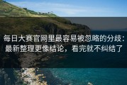 每日大赛官网里最容易被忽略的分歧：最新整理更像结论，看完就不纠结了