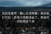 先别急着喷｜糖心在线观看：用手机打开后｜原来大家都误会了。想省时间就照这个来
