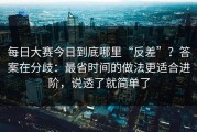 每日大赛今日到底哪里“反差”？答案在分歧：最省时间的做法更适合进阶，说透了就简单了